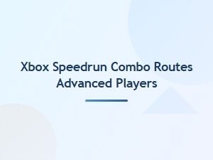 Xbox Speedrun Combo Routes for Advanced Players