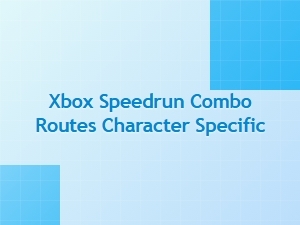 Xbox Speedrun Combo Routes Character Specific Tips